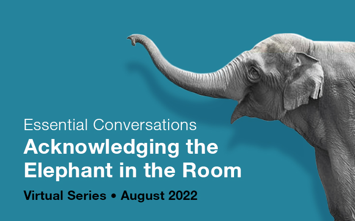 Essential Conversations Acknowledging the Elephant in the Room Virtual Series August 2022