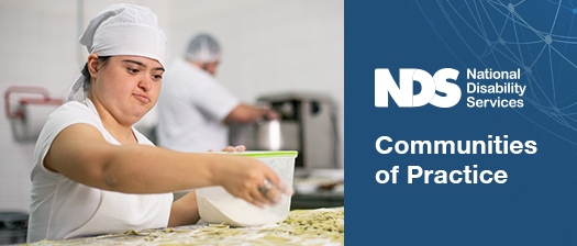 A person with disability working with pastry in a commercial kitchen. Banner that reads NDS Communities of Practice