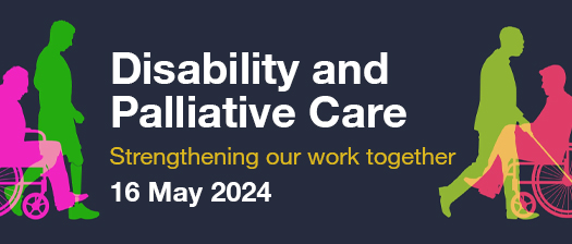 Navy blue background. On either side of the image, colourful images of people with disability using mobility devices. In the middle in white and yellow text reads Disability and Palliative Care Strengthening our work together 16 May 2024