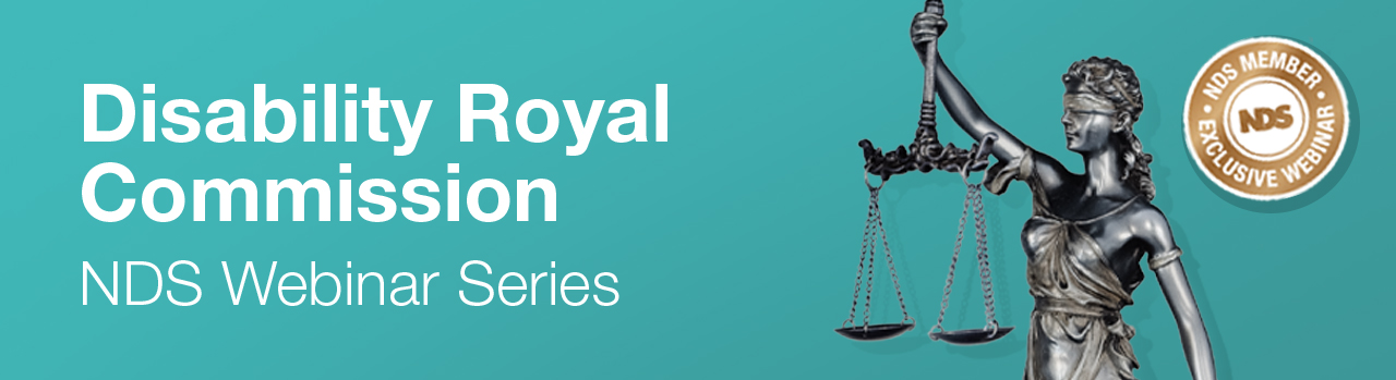 Blue background with white text says Disability Royal Commission NDS Webinar Series. An image of lady justice is on the right. A sticker abover her says NDS Member Exclusive Webinar.
