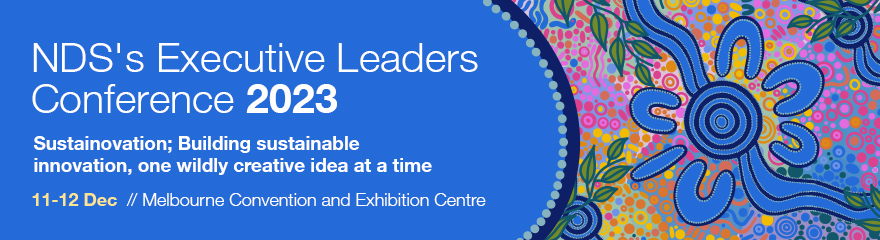 Blue background with white text says NDS's Executive Leaders Conferece 2023 Sustainovation; Building sustainable innovation, one wildly creative idea at a time 11-12 Dec// Melbourne Convention and Exhibition Centre. First Nations Artwork to the right.