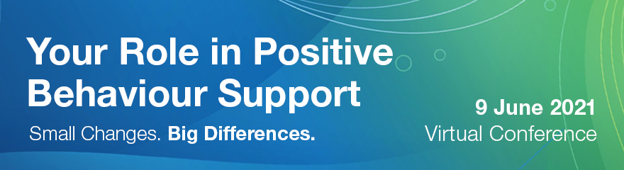 Reads: Your role in positive behaviour support. Small Changes. Big Differences 9 June 2021 Virtual conference