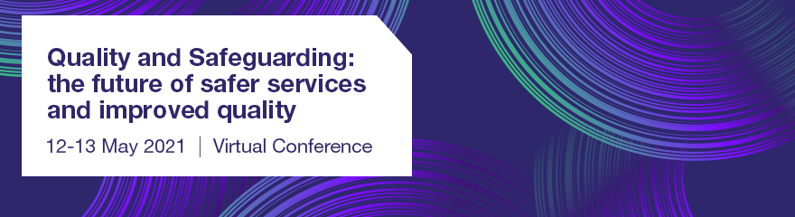 Reads: Quality and Safeguarding: the future of safer services and improved quality 12-13 May 2021 virtual conference