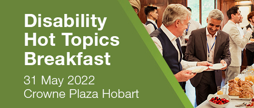 banner reads Disability Hot Topics breakfast 31 May Crowne Plaza Hobart