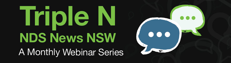Black banner: Triple N NDS News NSW, A Monthly Webinar Series with an drawing of two speech bubbles