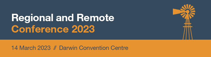 Regional and Remote Conference 2023 14 March 2023 Darwin Convention Centre