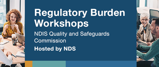 Regulatory Burden Workshops, NDIS Quality and Safeguards Commission, Hosted by NDS
