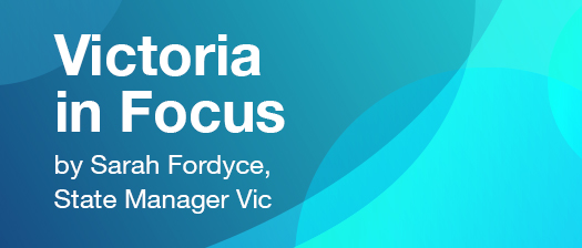 Victoria in Focus by Sarah Fordyce, State Manager Vic