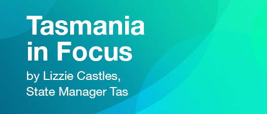 Tasmania in Focus by Lizzie Castles, State Manager Tas