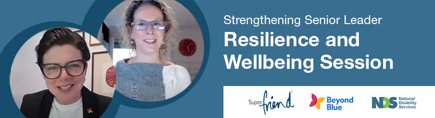 Two portrait photos of webinar participants, title reads: Strengthening Senior Leader, Resilience and Wellbeing Session, alongside logos: Super Friend, Beyond Blue and National Disability Services
